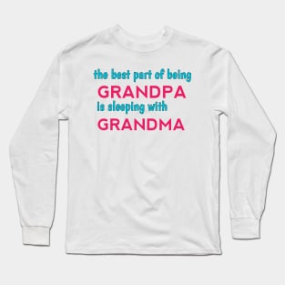 the best part of being grandpa is sleeping with grandma Long Sleeve T-Shirt